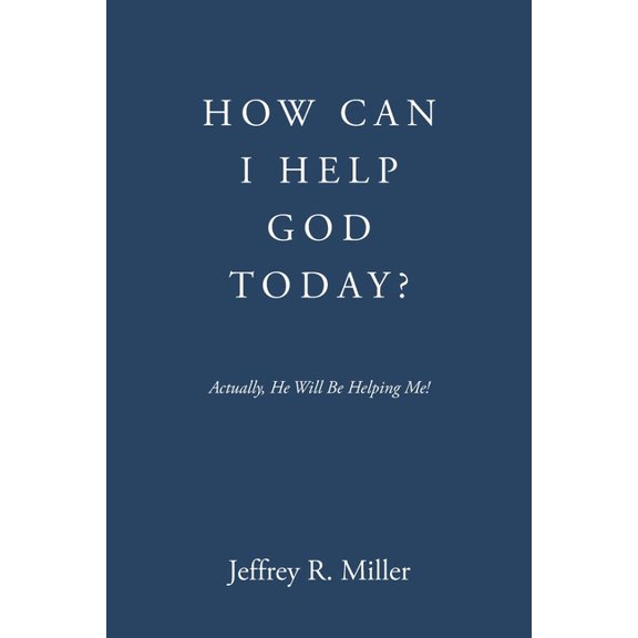 How Can I Help God Today?: Actually, He Will Be Helping Me!, (Paperback)