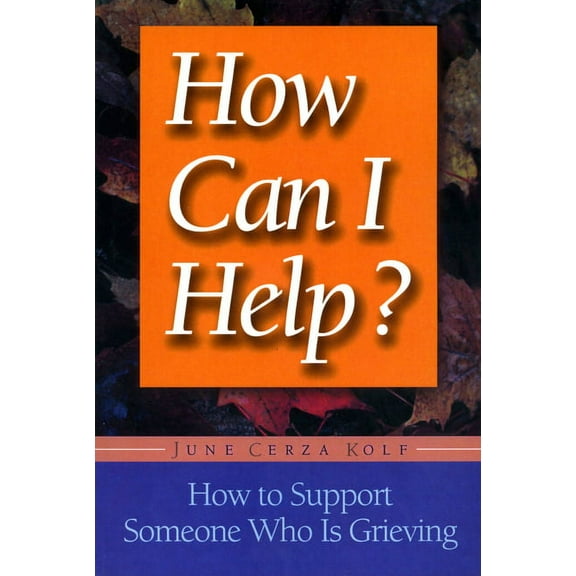 How Can I Help? : How to Support Someone Who Is Grieving (Paperback)