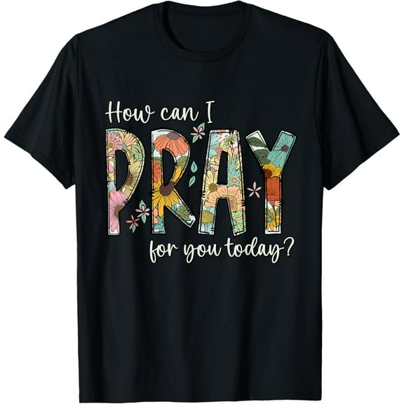 How Can I Pray For You Today Design Christian Prayer T-Shirt
