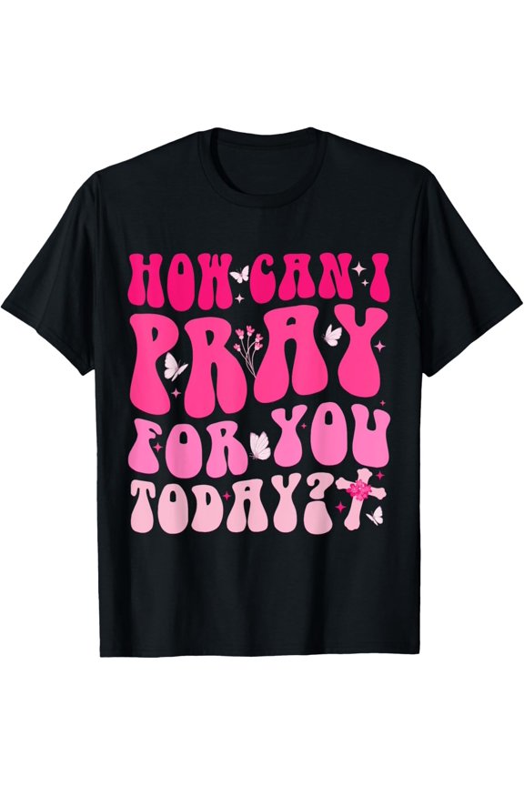 How Can I Pray For You Today Jesus Cross Christian Prayer T-Shirt All Size S-5XL