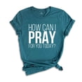 thumbnail image 1 of How Can I Pray For You Today Shirt, Christian Apparel, Religious Shirt, Faith Shirt, Gift for Christian, Prayer Tee, 1 of 1