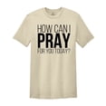 thumbnail image 1 of How Can I Pray For You Today Shirt, Christian Apparel, Religious Shirt, Faith Shirt, Gift for Christian, Prayer Tee, 1 of 1