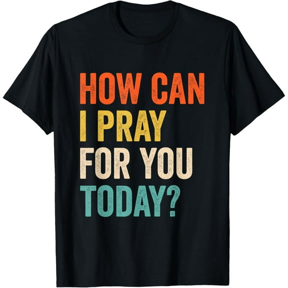 How Can I Pray For You Today T-Shirt100% cotton