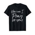 thumbnail image 1 of How Can I Pray for You T-Shirt Christian Prayer Gift Shirt, 1 of 5
