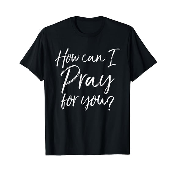 How Can I Pray for You T-Shirt Christian Prayer Gift Shirt