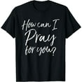 thumbnail image 1 of How Can I Pray for You T-Shirt Christian Prayer Gift Shirt, 1 of 3