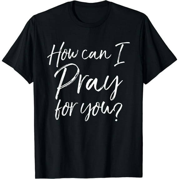 How Can I Pray for You T-Shirt Christian Prayer Gift Shirt