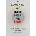 thumbnail image 1 of How Can My Hate Help Me Love: How To Build The Feelings You Want, (Paperback), 1 of 1