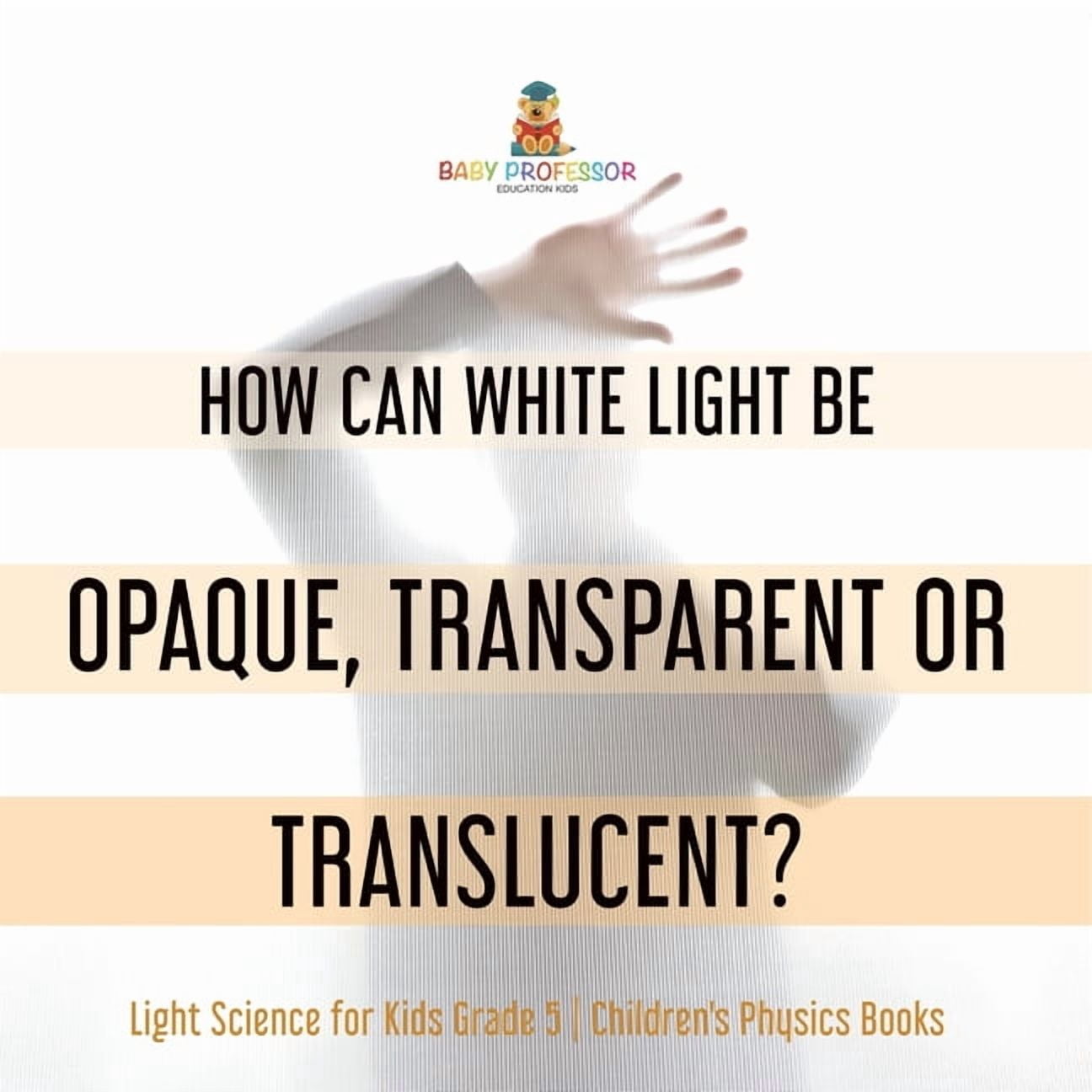 Traslucent Kids How Can White Light Be Opaque, Transparent or Translucent? Light ...