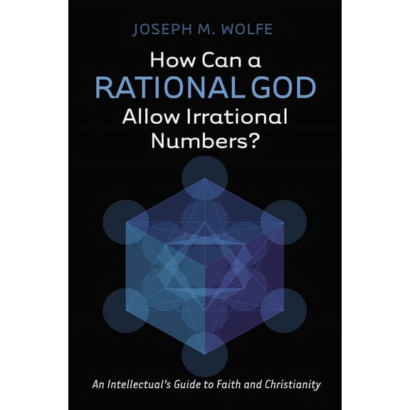 How Can a Rational God Allow Irrational Numbers?: An Intellectual's Guide to Faith and Christianity, (Paperback)