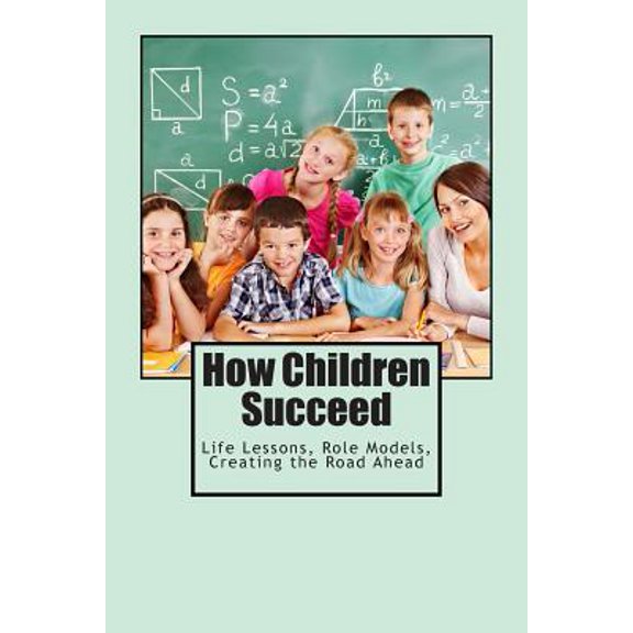 Pre-Owned How Children Succeed: Life Lessons, Role Models, Creating the Road Ahead (Paperback) 1482062003 9781482062007