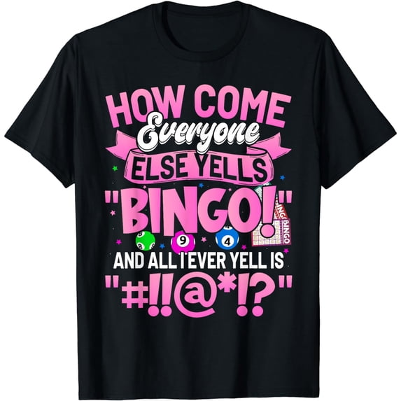 How Come Everyone Else Yells Bingo Funny Lucky Bingo Women T-Shirt