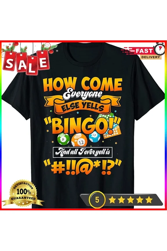 How Come Everyone Else Yells Bingo Lucky Bingo Quote T-Shirt S-5XL Birthday Gifts; For Men & Women