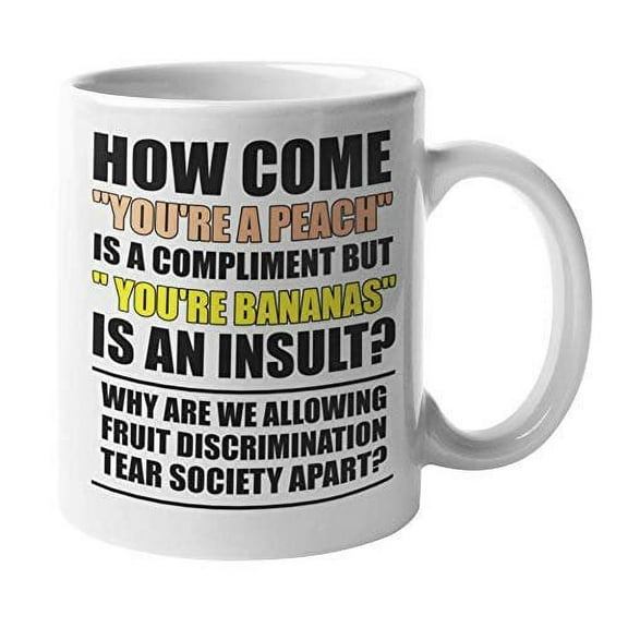 How Come"You're A Peach" Is A Compliment But"You're Bananas" Is An Insult? Cool Humorous Meme Quotes Coffee & Tea Gift Mug, Memes Cup, Collection Items, House Decor, Merch, And Products (11oz)