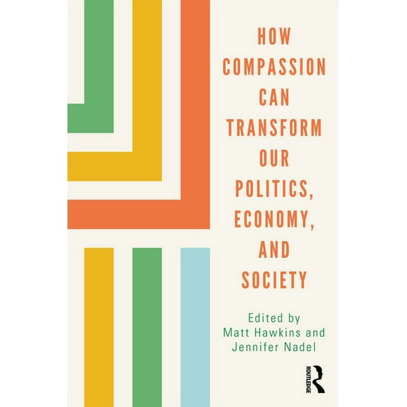 How Compassion can Transform our Politics, Economy, and Society, (Paperback)