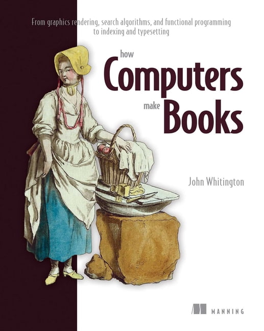 How Computers Make Books: From Graphics Rendering, Search Algorithms ...
