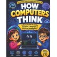 thumbnail image 1 of How Computers Think: A Kid's Guide to Code, Machine Language & Artificial Intelligence, (Paperback), 1 of 1