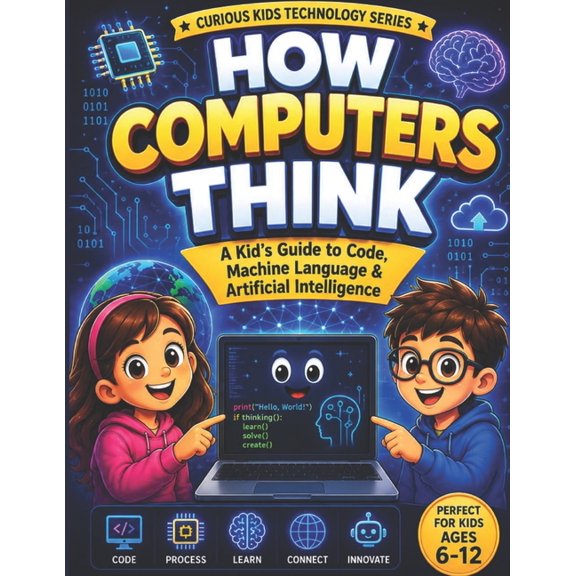 How Computers Think: A Kid's Guide to Code, Machine Language & Artificial Intelligence, (Paperback)