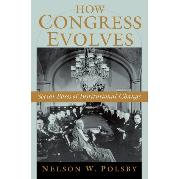 How Congress Evolves: Social Bases of Institutional Change, (Paperback)