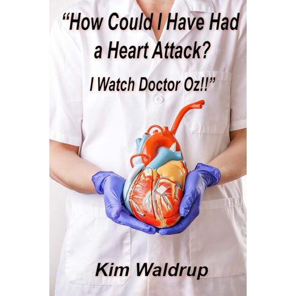 How Could I Have Had A Heart Attack? I Watch Doctor Oz! (Paperback) by Kim Waldrup
