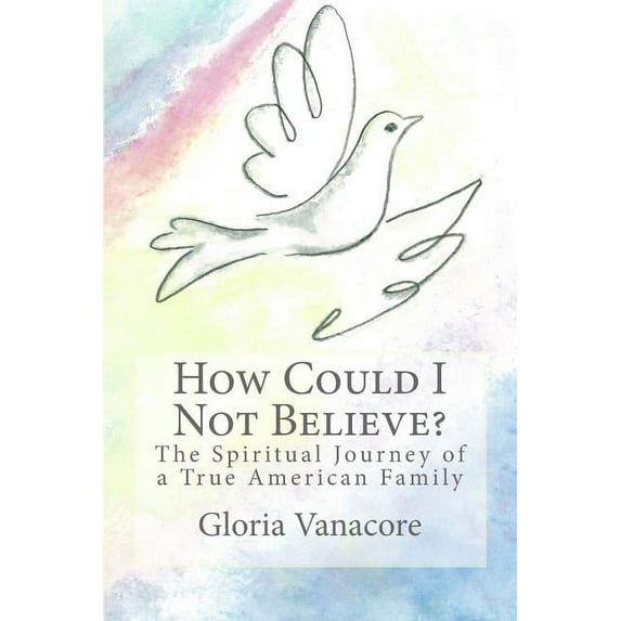 How Could I Not Believe?: The Spiritual Journey of a True American Family (Paperback) by Gloria Vanacore