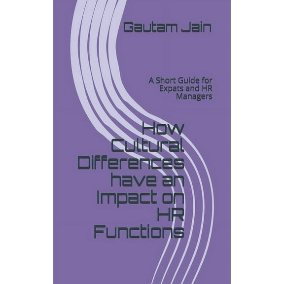 How Cultural Differences have an Impact on HR Functions: A Short Guide for Expats and HR Managers, (Paperback)