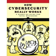 How Cybersecurity Really Works A Hands-On Guide for Total Beginners, Paperback