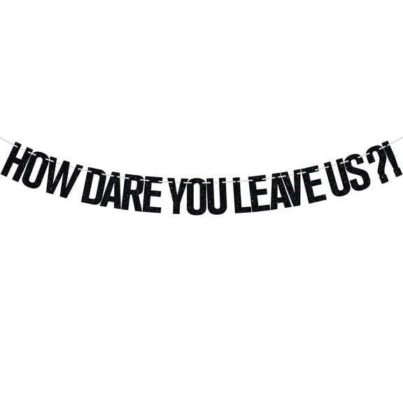 How Dare You Leave Us Banner, Who Said You Could Leave, Going Away/Goodbye/Bye Felicia/Farewell/Retirement Party Supplies Decorations