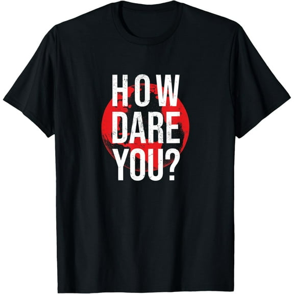 How Dare You T-Shirt