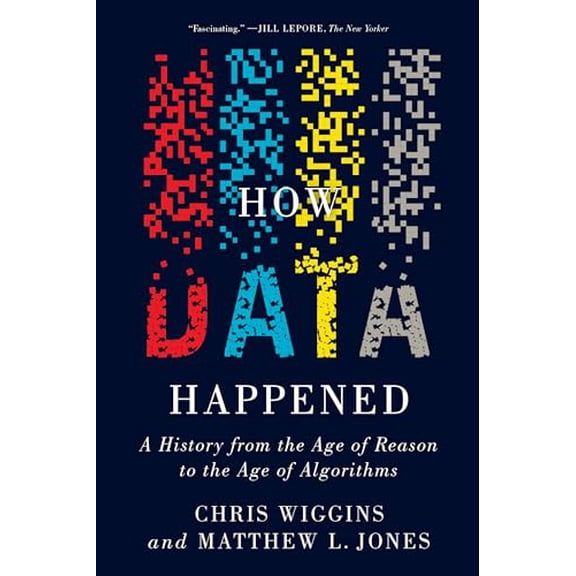 Pre-Owned How Data Happened: A History from the Age of Reason to the Age of Algorithms (Paperback) 1324074582 9781324074588