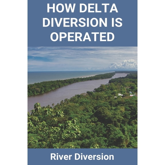 How Delta Diversion Is Operated: River Diversion: Upstream Of The Diversion (Paperback)