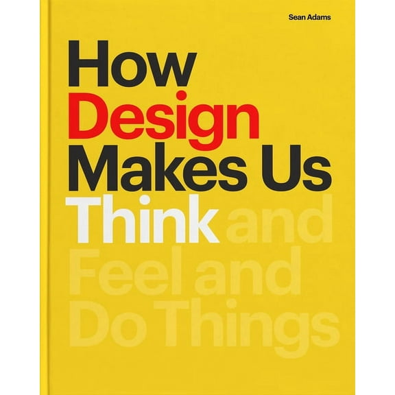 How Design Makes Us Think PB: And Feel and Do Things, (Paperback)