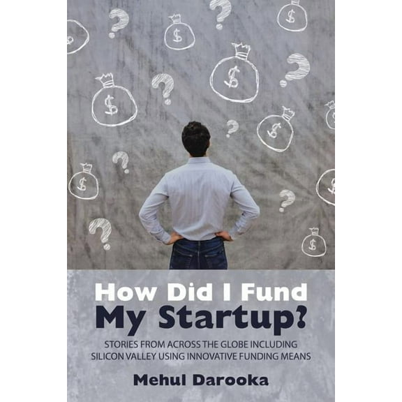 How Did I Fund My Startup?: Stories from Across the Globe Including Silicon Valley Using Innovative Funding Means, (Paperback)