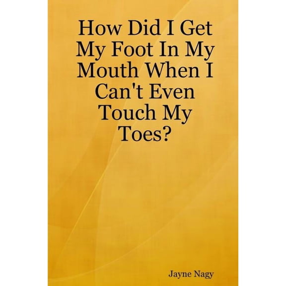How Did I Get My Foot In My Mouth When I Can't Even Touch My Toes?, (Paperback)