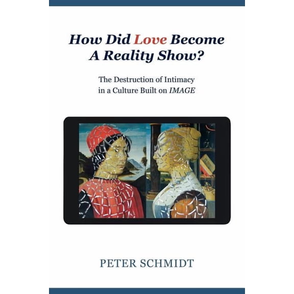 How Did Love Become A Reality Show? - The Destruction of Intimacy In a Culture Built On Image, (Paperback)