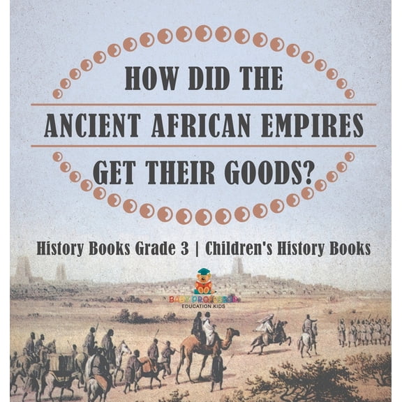 How Did The Ancient African Empires Get Their Goods? History Books Grade 3 Children's History Books, (Hardcover)