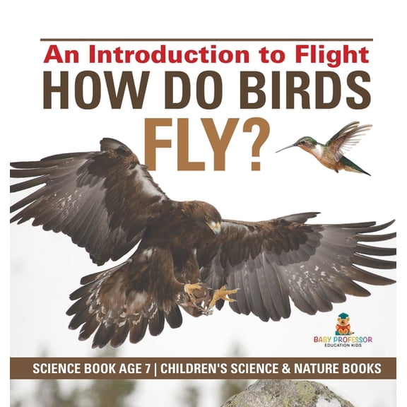 How Do Birds Fly? An Introduction to Flight - Science Book Age 7 Children's Science & Nature Books, (Hardcover)
