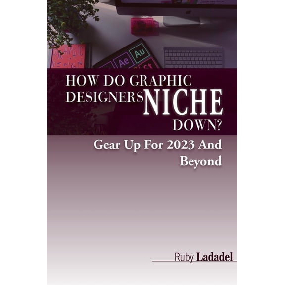 How Do Graphic Designers Niche Down? : Gear UP For 2023 And Beyond (Paperback)
