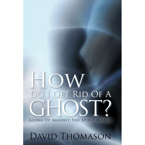 How Do I Get Rid of a Ghost?: Going Up Against the Spirit World, (Hardcover)