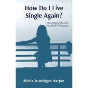 How Do I Live Single Again? Navigating the life you hadn't planned, Paperback