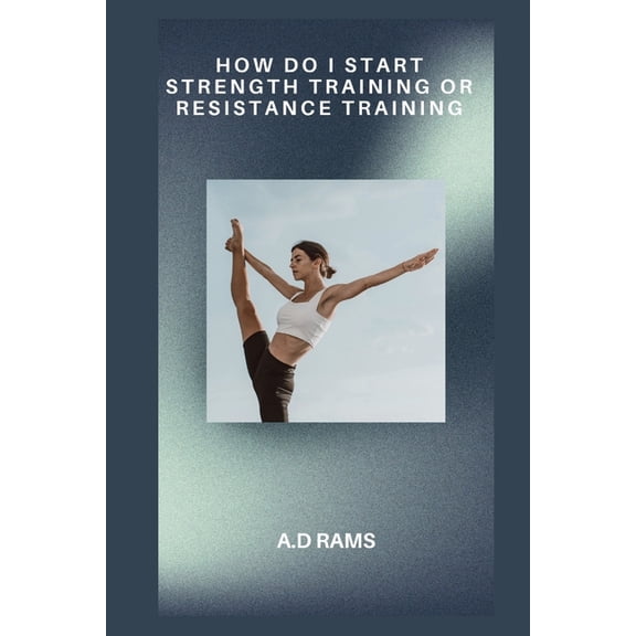 How Do I Start Strength Training or Resistance Training: How Do I Start Strength Training or Resistance Training, (Paperback)