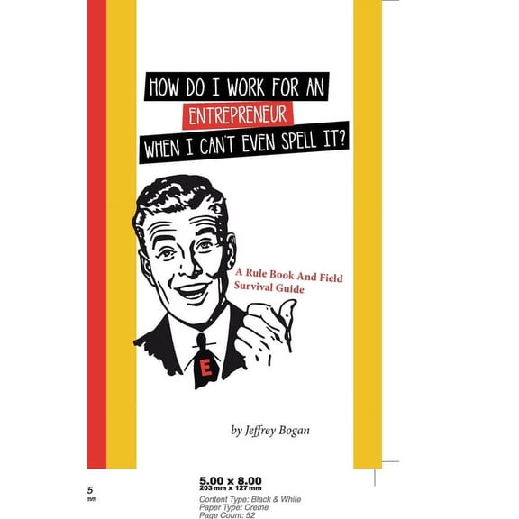 How Do I Work for an Entrepreneur When I Can't Even Spell It?: A Rule Book and Field Survival Guide (Paperback)