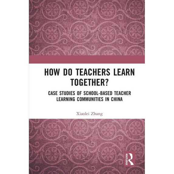 How Do Teachers Learn Together?: Case Studies of School-based Teacher Learning Communities in China (Paperback)