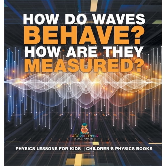 How Do Waves Behave? How Are They Measured? Physics Lessons for Kids Children's Physics Books, (Hardcover)