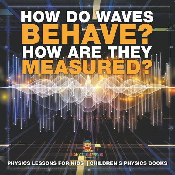How Do Waves Behave? How Are They Measured? Physics Lessons for Kids Children's Physics Books, (Paperback)