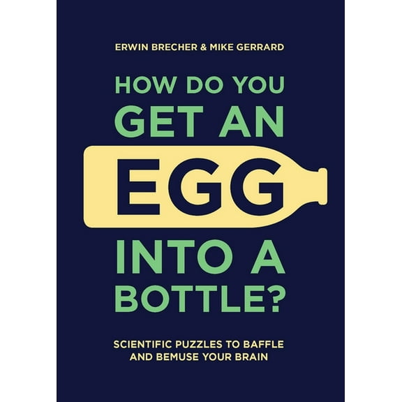 How Do You Get an Egg Into a Bottle?: Scientific Puzzles to Baffle and Bemuse Your Brain, (Hardcover)