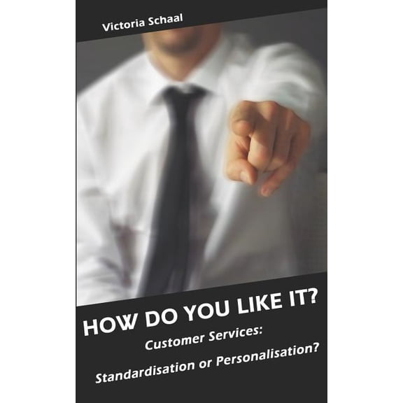 How Do You Like It?: Customer Services: Personalisation or Standardisation? (Paperback)