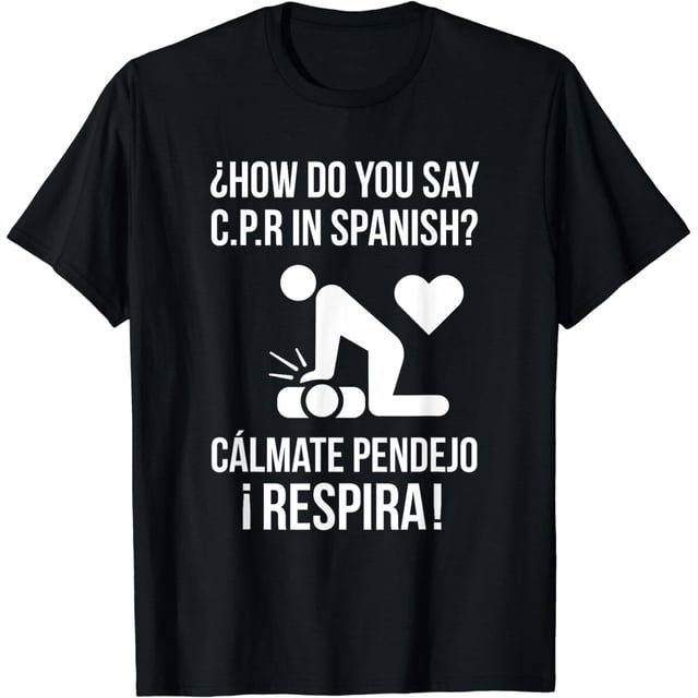 How Do You Say C P R In Spanish Calmate Y Respira Shirt Walmart how-do-you-say-c-p-r-in-spanish-calmate-y-respira-shirt-walmart
