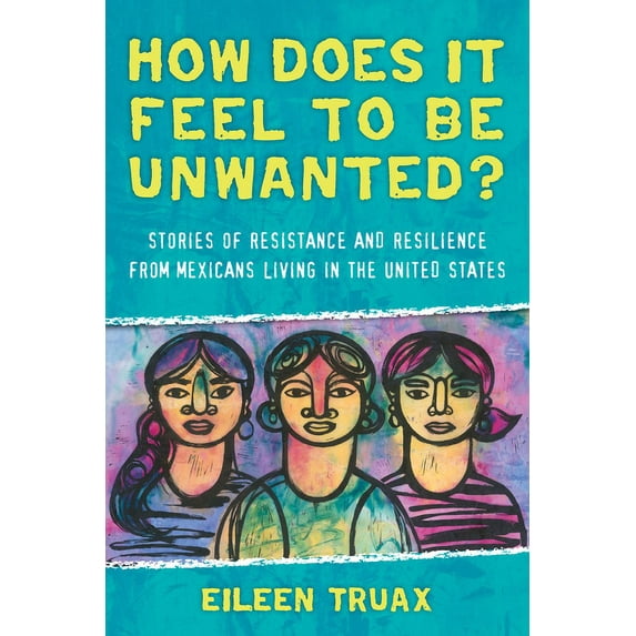 How Does It Feel to Be Unwanted? : Stories of Resistance and Resilience from Mexicans Living in the United States (Paperback)