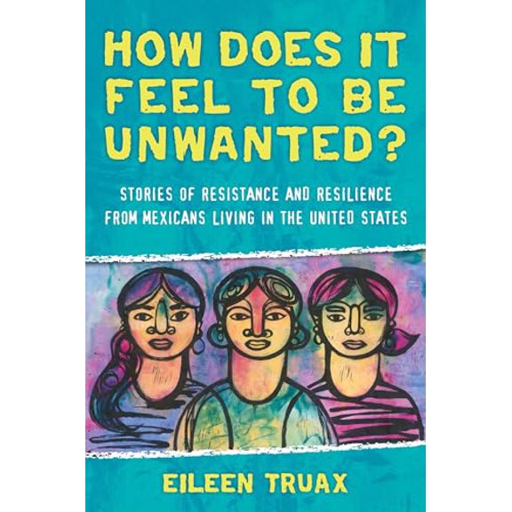 Pre-Owned How Does It Feel to Be Unwanted?: Stories of Resistance and Resilience from Mexicans Living in the United States (Paperback) 0807073385 9780807073384